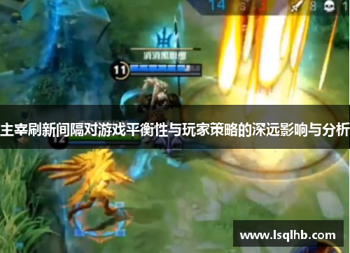 主宰刷新间隔对游戏平衡性与玩家策略的深远影响与分析