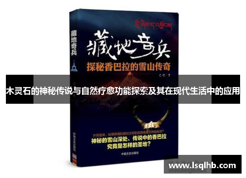 木灵石的神秘传说与自然疗愈功能探索及其在现代生活中的应用